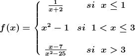 f(x)=\left\\beginmatrix \frac1x+2 & si\; \; x\leq 1\\\\ x^2-1 & si\; \; 1<x\leq 3 \\ \\ \fracx-7x^2-25 & si\; \; x>3 \endmatrix\right.